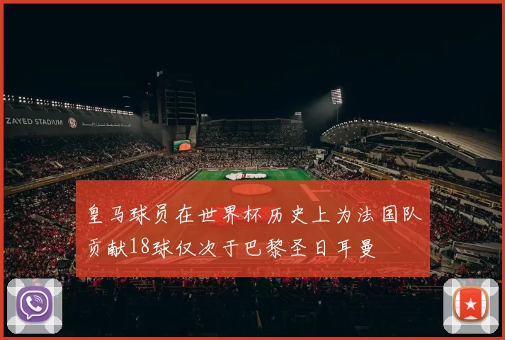 皇马球员在世界杯历史上为法国队贡献18球仅次于巴黎圣日耳曼